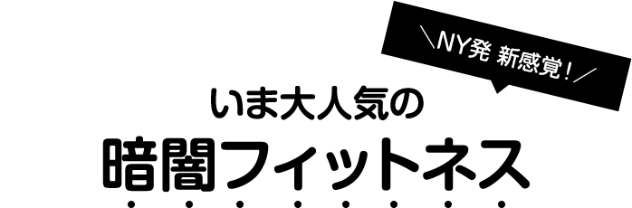 いま大人気の暗闇フィットネス